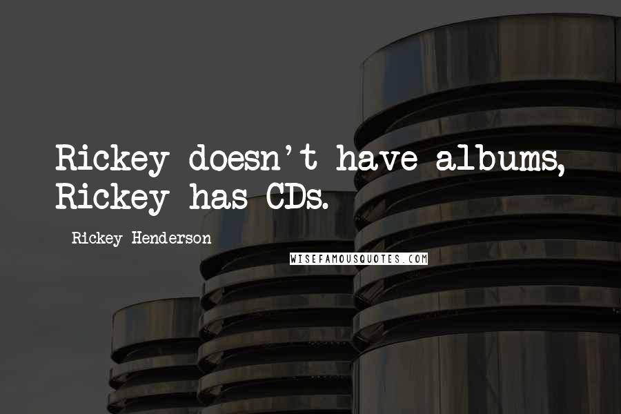 Rickey Henderson Quotes: Rickey doesn't have albums, Rickey has CDs.