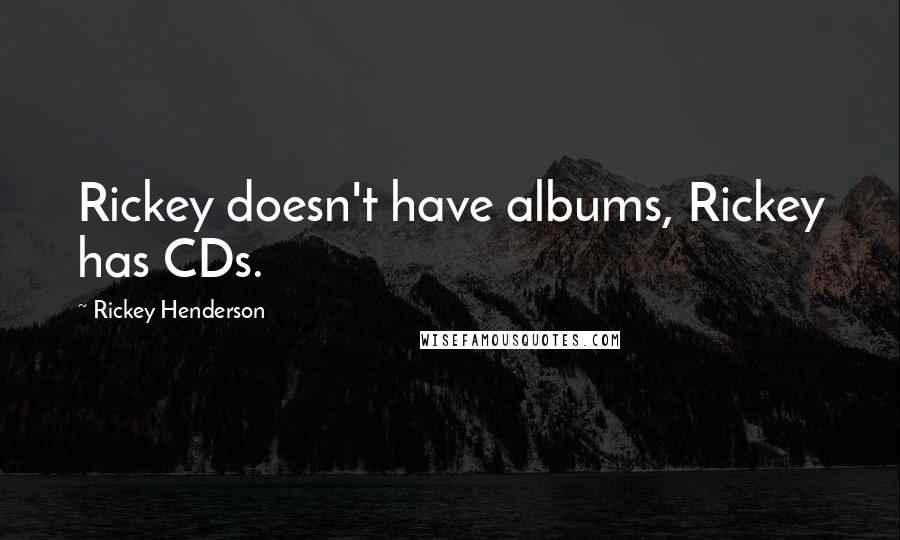Rickey Henderson Quotes: Rickey doesn't have albums, Rickey has CDs.
