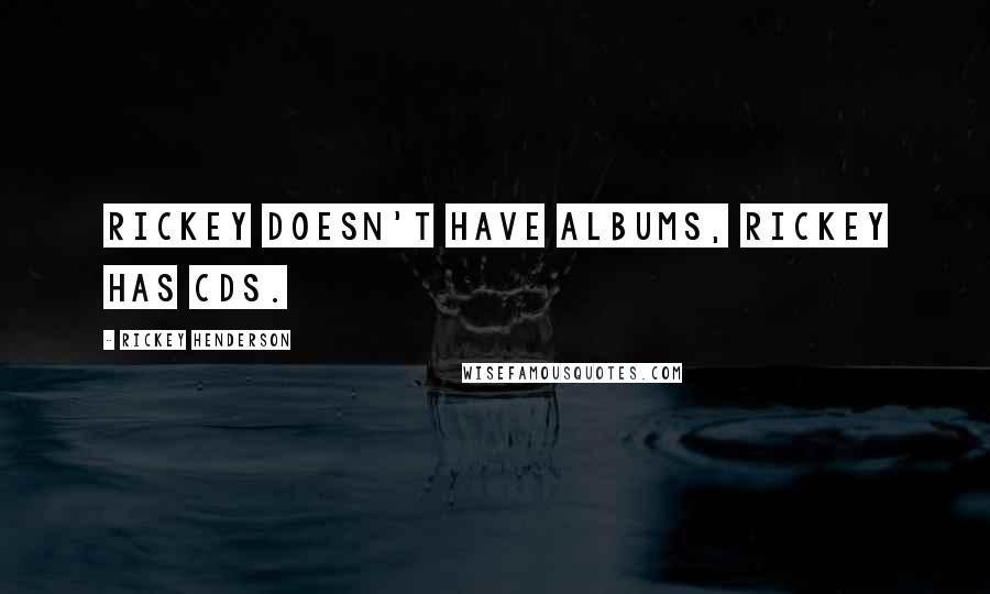Rickey Henderson Quotes: Rickey doesn't have albums, Rickey has CDs.