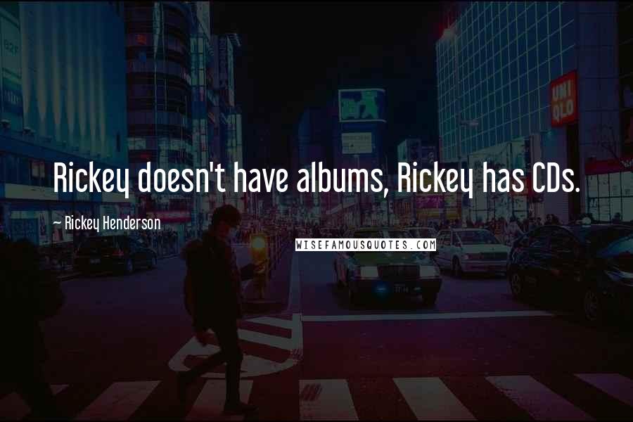 Rickey Henderson Quotes: Rickey doesn't have albums, Rickey has CDs.