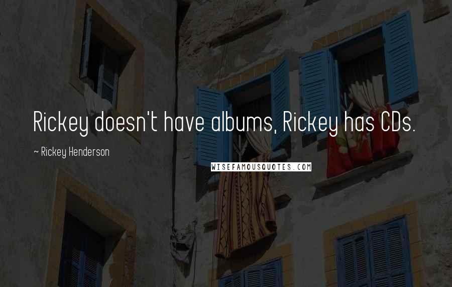 Rickey Henderson Quotes: Rickey doesn't have albums, Rickey has CDs.