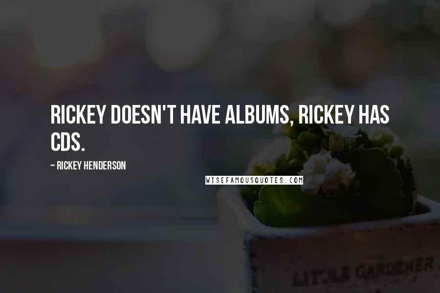 Rickey Henderson Quotes: Rickey doesn't have albums, Rickey has CDs.