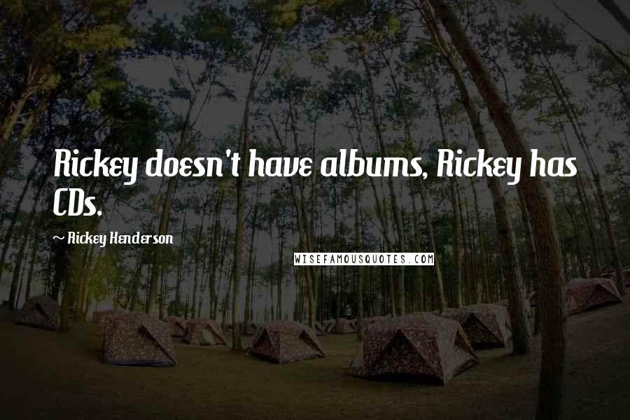 Rickey Henderson Quotes: Rickey doesn't have albums, Rickey has CDs.