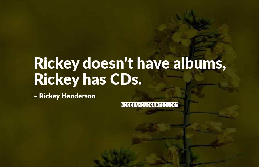 Rickey Henderson Quotes: Rickey doesn't have albums, Rickey has CDs.