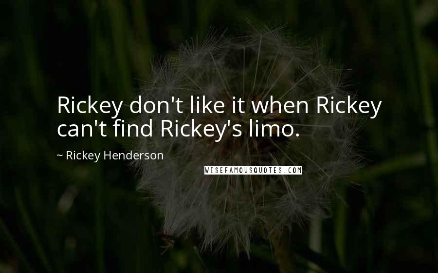 Rickey Henderson Quotes: Rickey don't like it when Rickey can't find Rickey's limo.