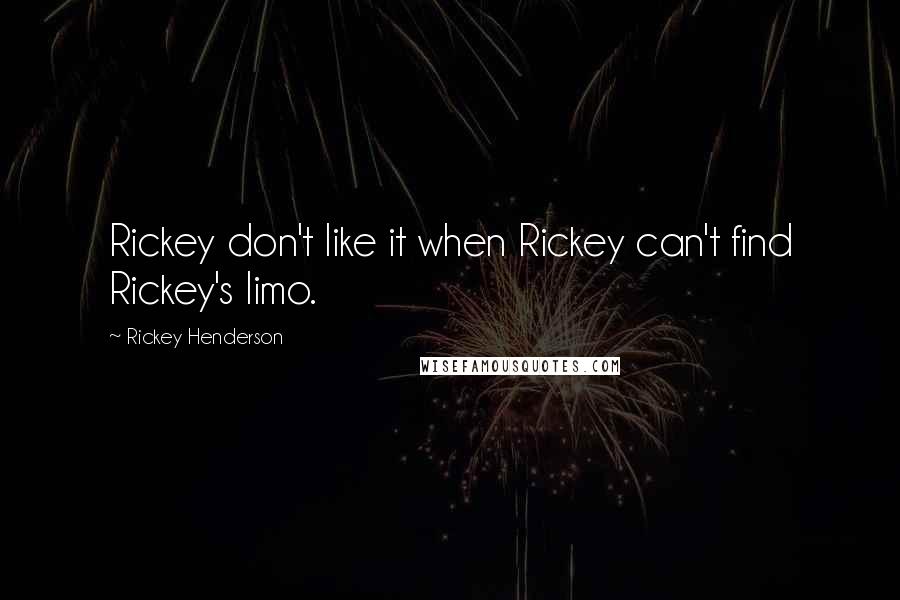 Rickey Henderson Quotes: Rickey don't like it when Rickey can't find Rickey's limo.