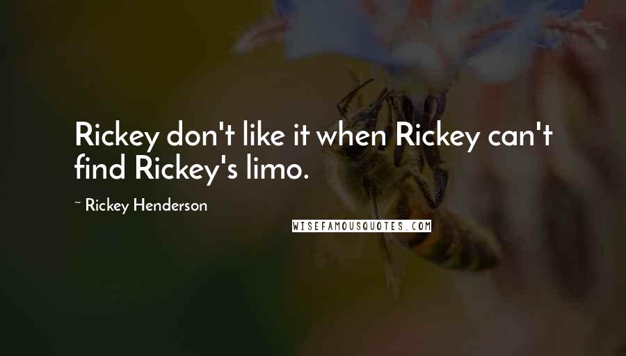 Rickey Henderson Quotes: Rickey don't like it when Rickey can't find Rickey's limo.
