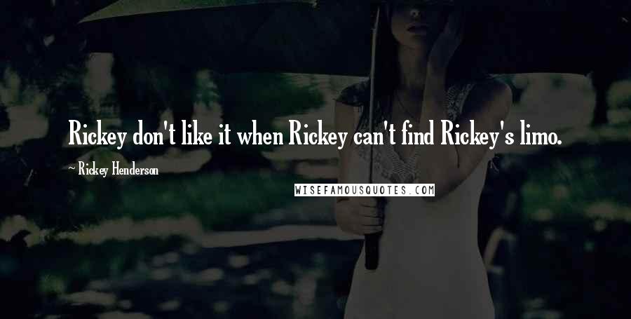 Rickey Henderson Quotes: Rickey don't like it when Rickey can't find Rickey's limo.