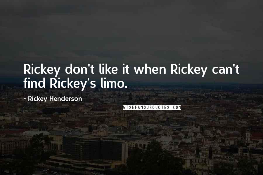 Rickey Henderson Quotes: Rickey don't like it when Rickey can't find Rickey's limo.