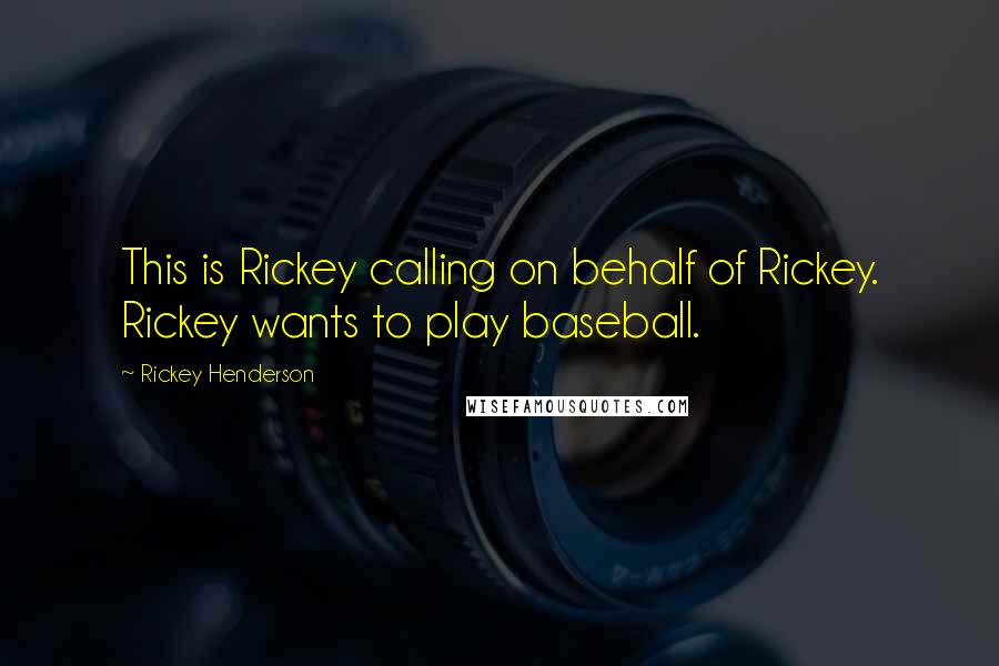 Rickey Henderson Quotes: This is Rickey calling on behalf of Rickey. Rickey wants to play baseball.