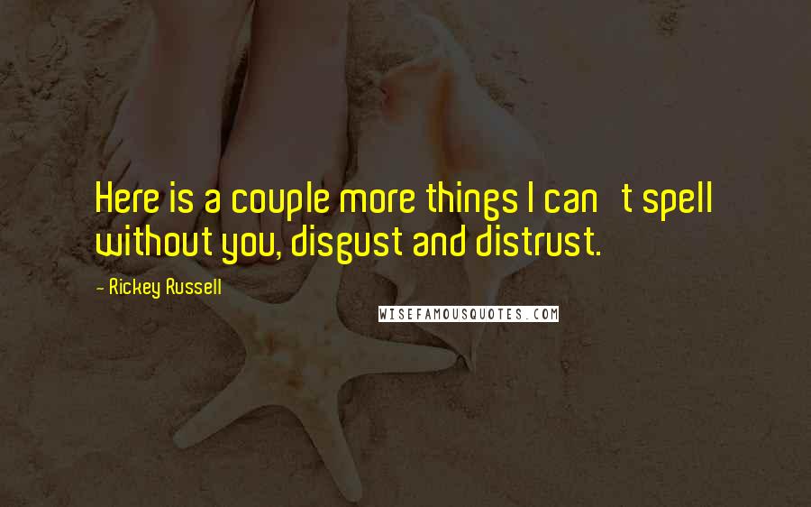 Rickey Russell Quotes: Here is a couple more things I can't spell without you, disgust and distrust.
