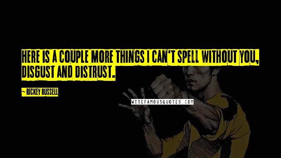 Rickey Russell Quotes: Here is a couple more things I can't spell without you, disgust and distrust.