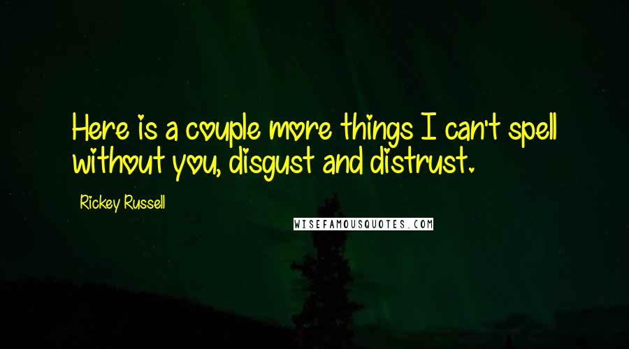 Rickey Russell Quotes: Here is a couple more things I can't spell without you, disgust and distrust.