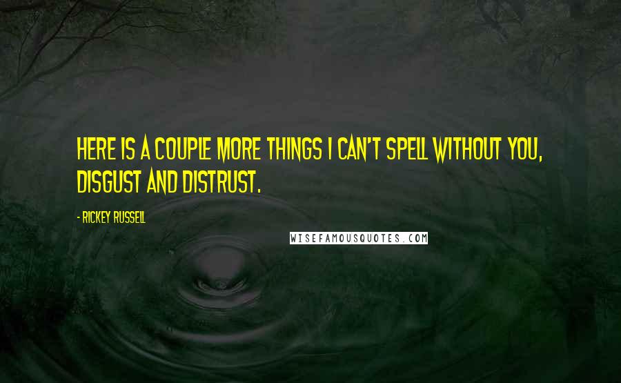 Rickey Russell Quotes: Here is a couple more things I can't spell without you, disgust and distrust.