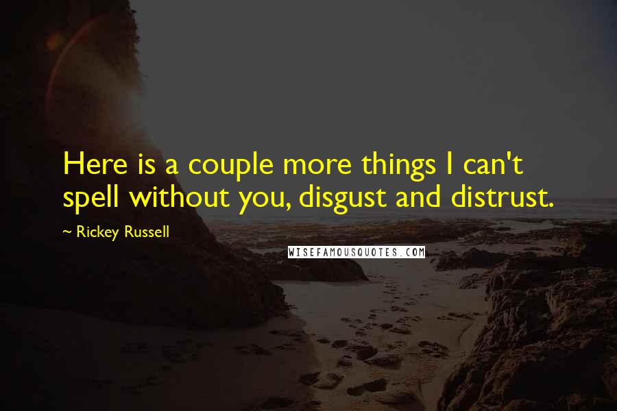 Rickey Russell Quotes: Here is a couple more things I can't spell without you, disgust and distrust.