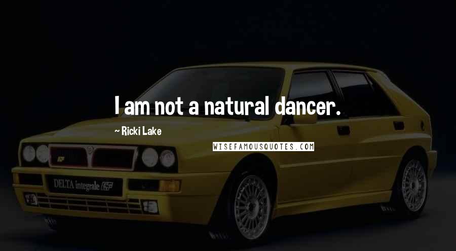 Ricki Lake Quotes: I am not a natural dancer.