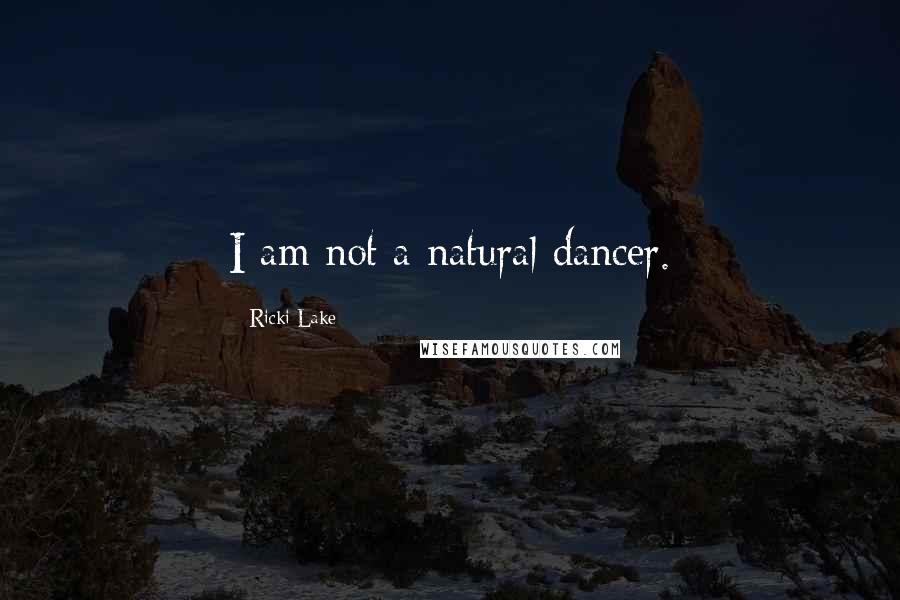 Ricki Lake Quotes: I am not a natural dancer.