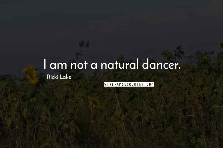 Ricki Lake Quotes: I am not a natural dancer.