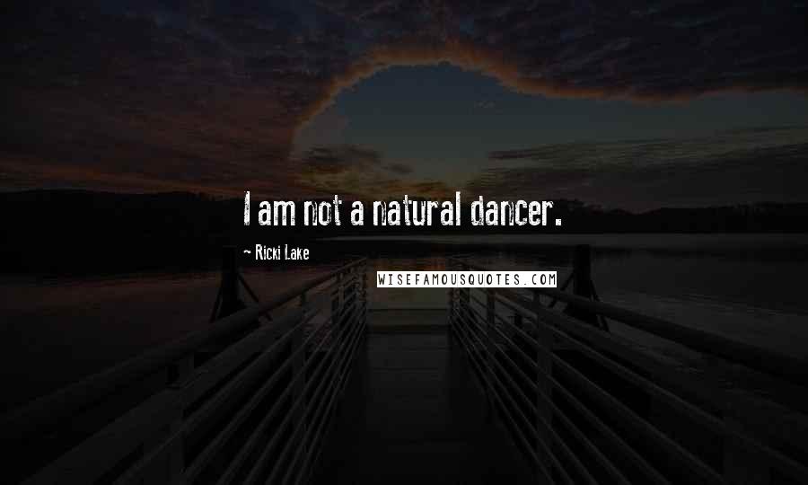 Ricki Lake Quotes: I am not a natural dancer.