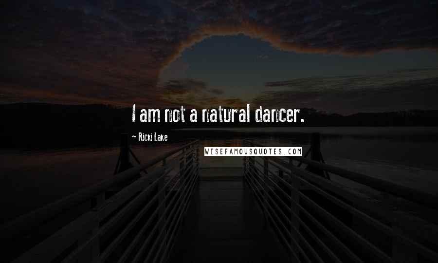 Ricki Lake Quotes: I am not a natural dancer.