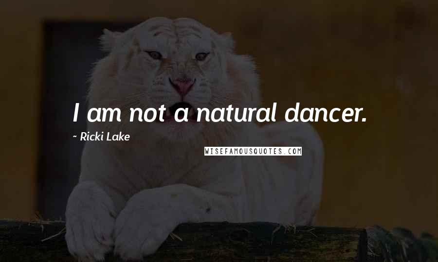Ricki Lake Quotes: I am not a natural dancer.
