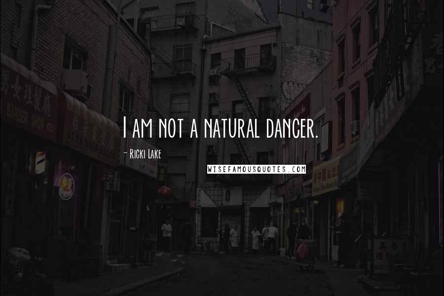 Ricki Lake Quotes: I am not a natural dancer.