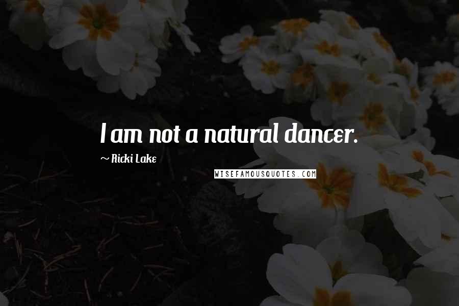 Ricki Lake Quotes: I am not a natural dancer.