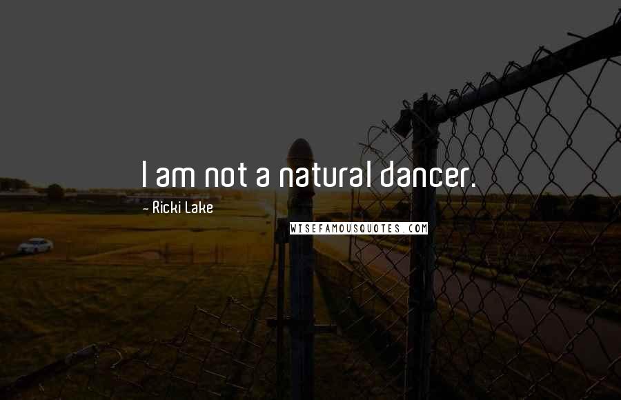 Ricki Lake Quotes: I am not a natural dancer.