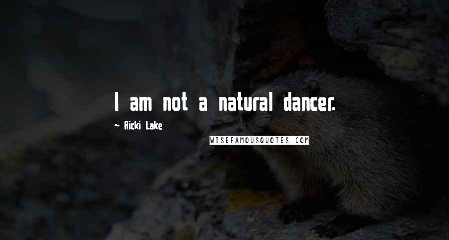 Ricki Lake Quotes: I am not a natural dancer.