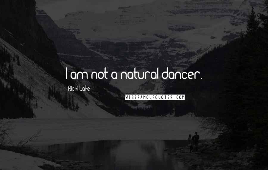 Ricki Lake Quotes: I am not a natural dancer.