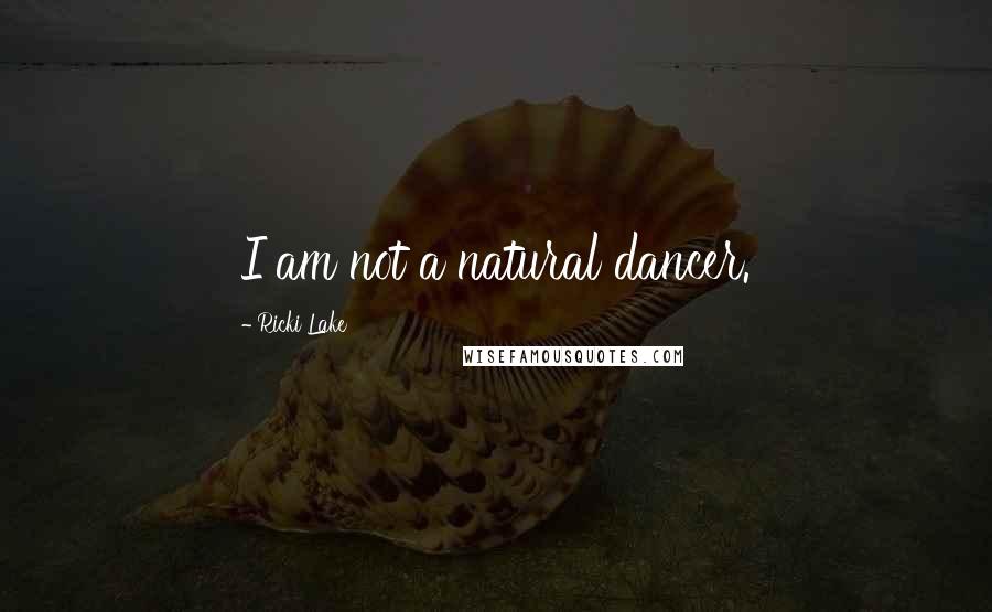 Ricki Lake Quotes: I am not a natural dancer.