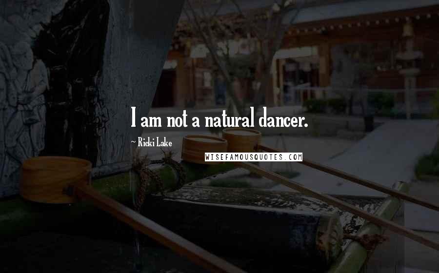 Ricki Lake Quotes: I am not a natural dancer.