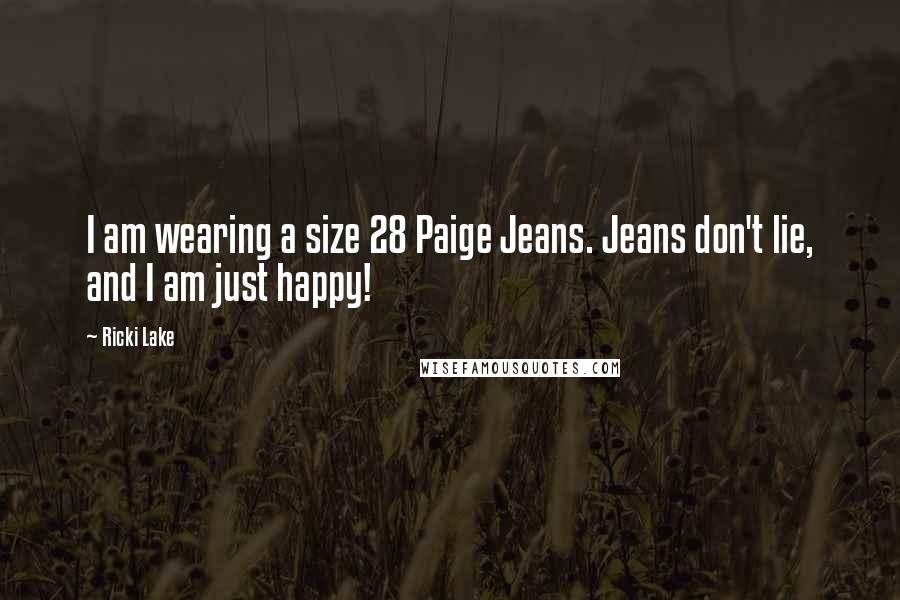 Ricki Lake Quotes: I am wearing a size 28 Paige Jeans. Jeans don't lie, and I am just happy!