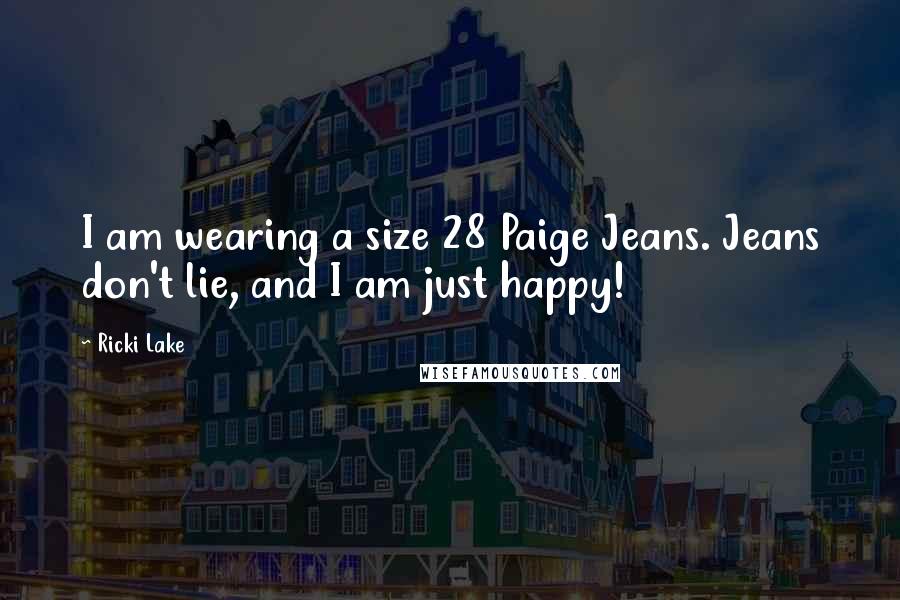 Ricki Lake Quotes: I am wearing a size 28 Paige Jeans. Jeans don't lie, and I am just happy!