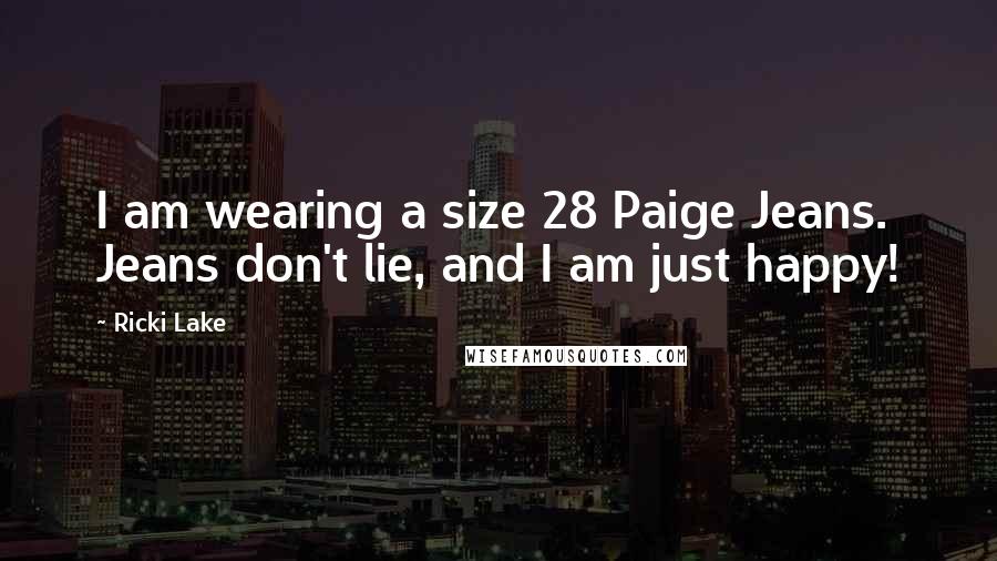 Ricki Lake Quotes: I am wearing a size 28 Paige Jeans. Jeans don't lie, and I am just happy!