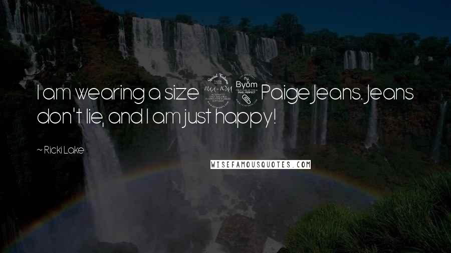 Ricki Lake Quotes: I am wearing a size 28 Paige Jeans. Jeans don't lie, and I am just happy!