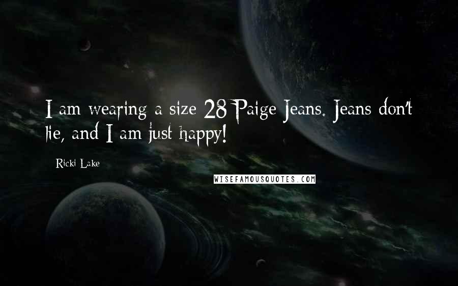 Ricki Lake Quotes: I am wearing a size 28 Paige Jeans. Jeans don't lie, and I am just happy!