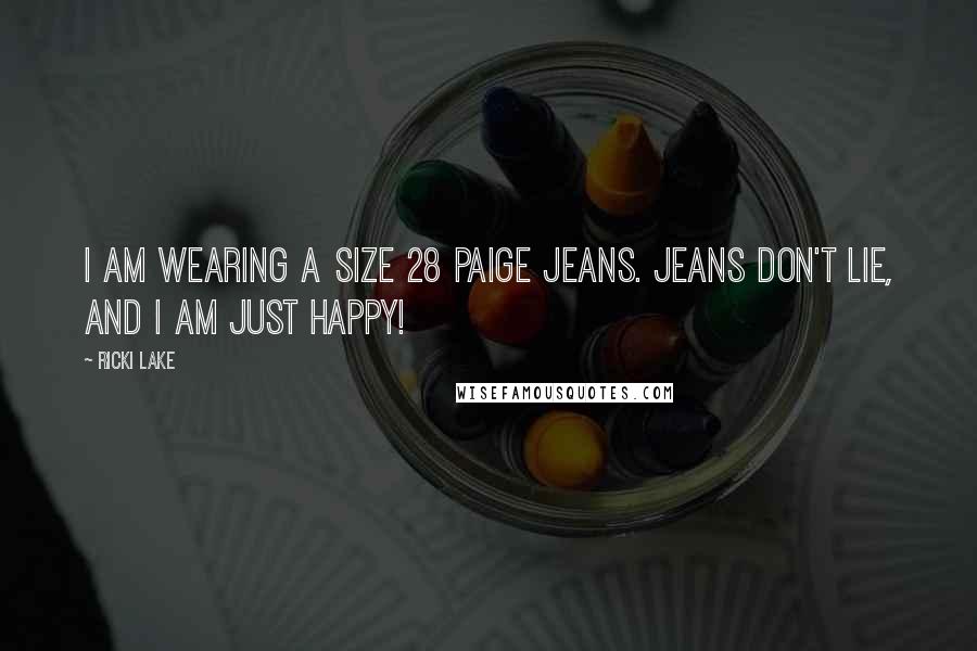 Ricki Lake Quotes: I am wearing a size 28 Paige Jeans. Jeans don't lie, and I am just happy!