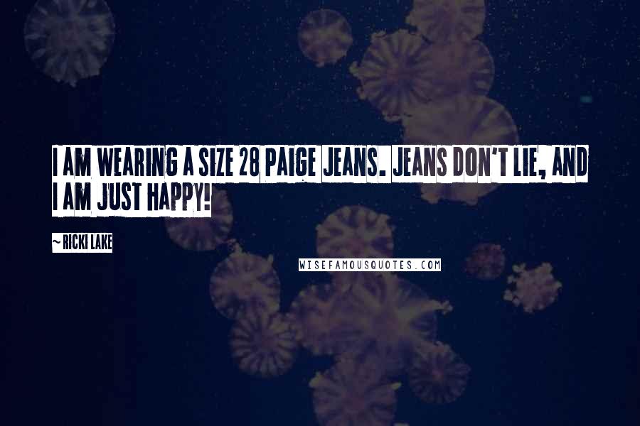 Ricki Lake Quotes: I am wearing a size 28 Paige Jeans. Jeans don't lie, and I am just happy!