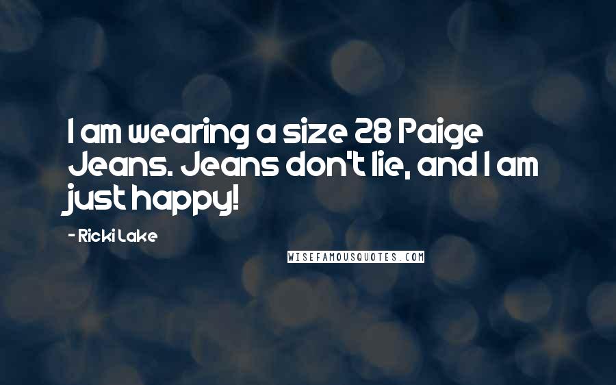 Ricki Lake Quotes: I am wearing a size 28 Paige Jeans. Jeans don't lie, and I am just happy!