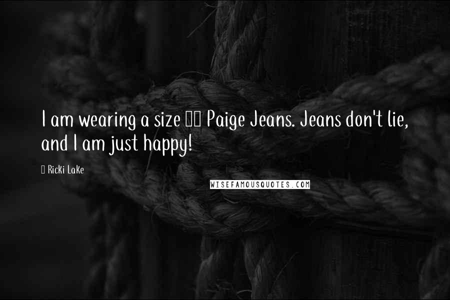 Ricki Lake Quotes: I am wearing a size 28 Paige Jeans. Jeans don't lie, and I am just happy!