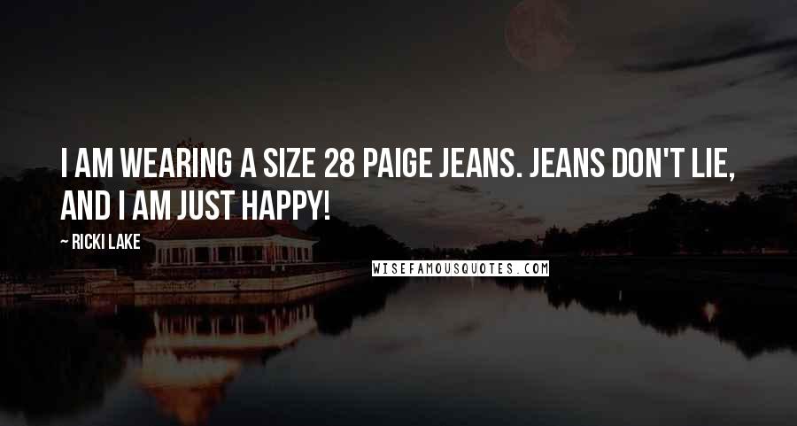 Ricki Lake Quotes: I am wearing a size 28 Paige Jeans. Jeans don't lie, and I am just happy!