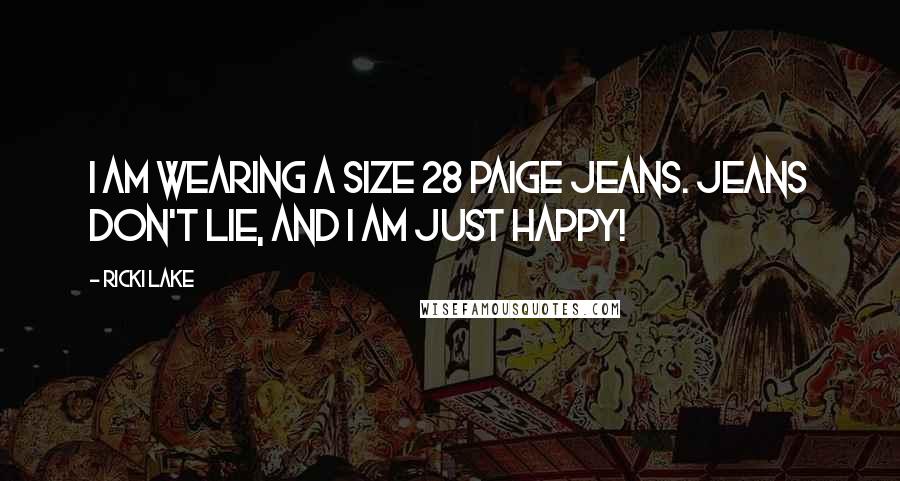 Ricki Lake Quotes: I am wearing a size 28 Paige Jeans. Jeans don't lie, and I am just happy!