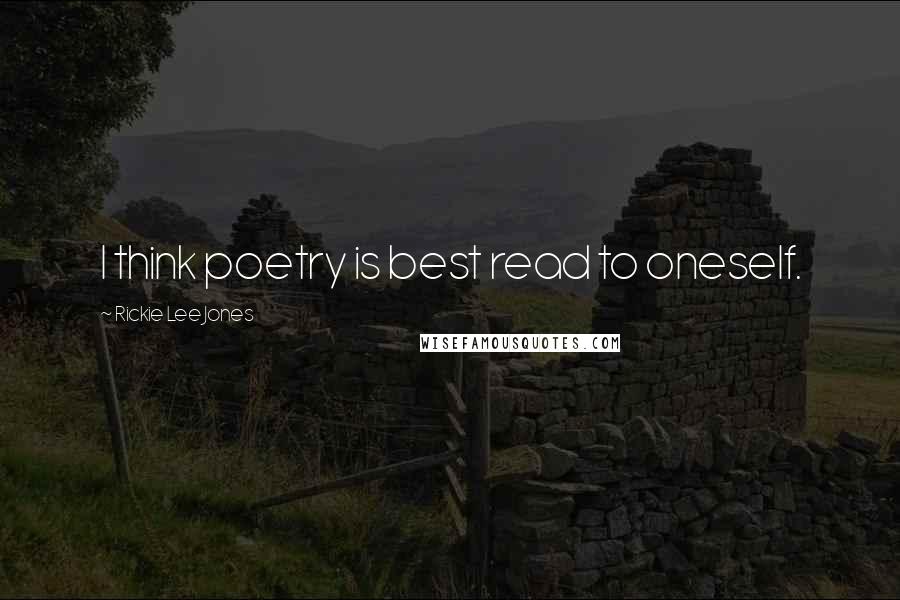 Rickie Lee Jones Quotes: I think poetry is best read to oneself.