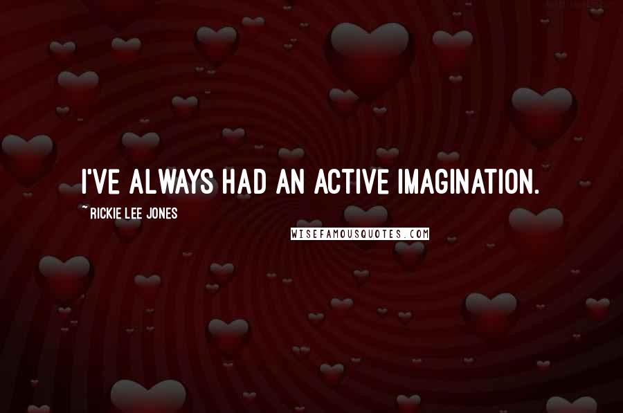 Rickie Lee Jones Quotes: I've always had an active imagination.