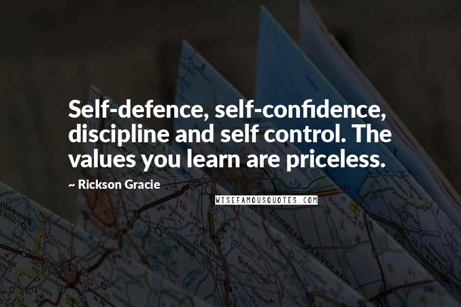 Rickson Gracie Quotes: Self-defence, self-confidence, discipline and self control. The values you learn are priceless.