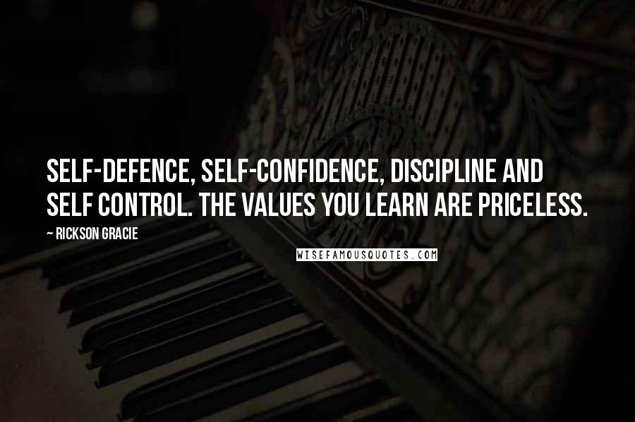 Rickson Gracie Quotes: Self-defence, self-confidence, discipline and self control. The values you learn are priceless.