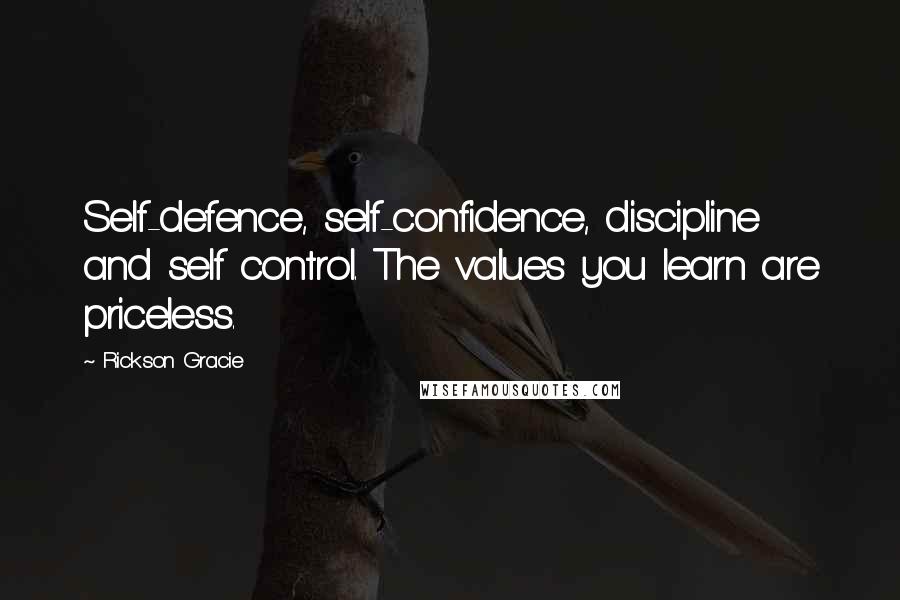 Rickson Gracie Quotes: Self-defence, self-confidence, discipline and self control. The values you learn are priceless.