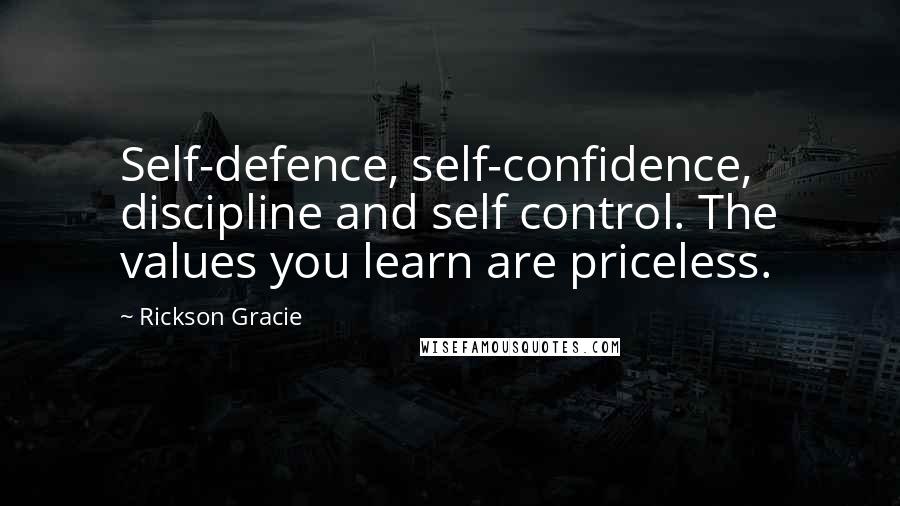 Rickson Gracie Quotes: Self-defence, self-confidence, discipline and self control. The values you learn are priceless.