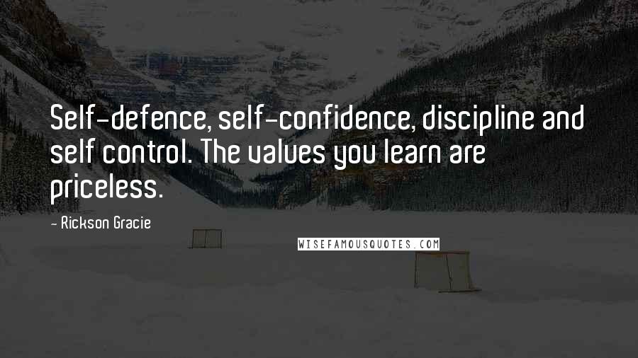 Rickson Gracie Quotes: Self-defence, self-confidence, discipline and self control. The values you learn are priceless.